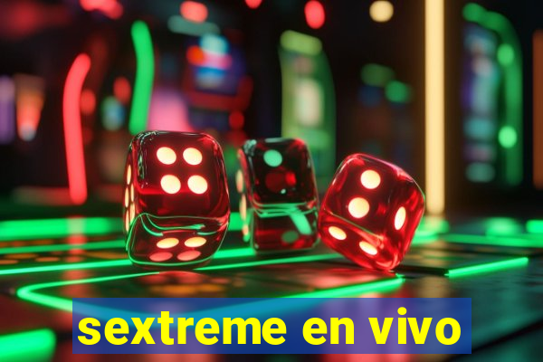 sextreme en vivo